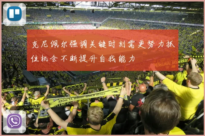 克尼佩尔强调关键时刻需更努力抓住机会不断提升自我能力