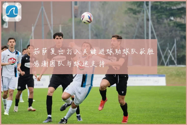 茹萨复出打入关键进球助球队获胜感谢团队与球迷支持