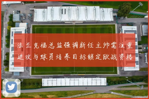 法兰克福总监强调新任主帅需注重进攻与球员培养目标锁定欧战资格